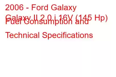 2006 - Ford Galaxy
Galaxy II 2.0 i 16V (145 Hp) Fuel Consumption and Technical Specifications