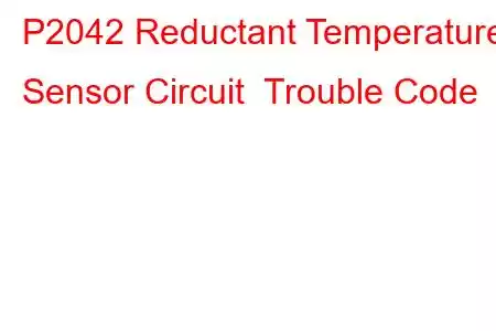 P2042 Reductant Temperature Sensor Circuit Trouble Code