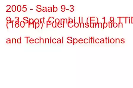 2005 - Saab 9-3
9-3 Sport Combi II (E) 1.9 TTiD (180 Hp) Fuel Consumption and Technical Specifications