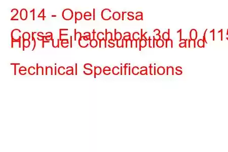 2014 - Opel Corsa
Corsa E hatchback 3d 1.0 (115 Hp) Fuel Consumption and Technical Specifications