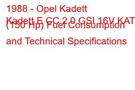 1988 - Opel Kadett
Kadett E CC 2.0 GSI 16V KAT (150 Hp) Fuel Consumption and Technical Specifications