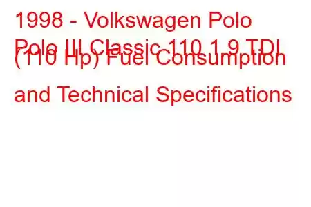 1998 - Volkswagen Polo
Polo III Classic 110 1.9 TDI (110 Hp) Fuel Consumption and Technical Specifications