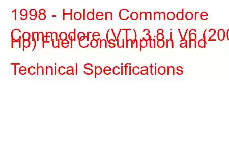 1998 - Holden Commodore
Commodore (VT) 3.8 i V6 (200 Hp) Fuel Consumption and Technical Specifications