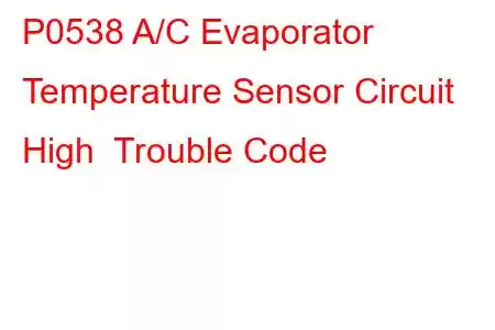 P0538 A/C Evaporator Temperature Sensor Circuit High Trouble Code