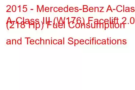 2015 - Mercedes-Benz A-Class
A-Class III (W176) Facelift 2.0 (218 Hp) Fuel Consumption and Technical Specifications