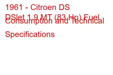 1961 - Citroen DS
DSlet 1.9 MT (83 Hp) Fuel Consumption and Technical Specifications