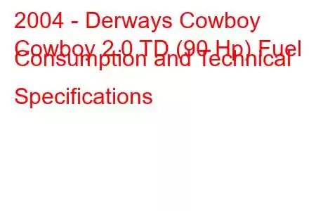 2004 - Derways Cowboy
Cowboy 2.0 TD (90 Hp) Fuel Consumption and Technical Specifications