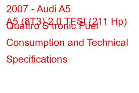 2007 - Audi A5
A5 (8T3) 2.0 TFSI (211 Hp) Quattro S tronic Fuel Consumption and Technical Specifications