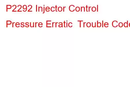  P2292 Injector Control Pressure Erratic Trouble Code