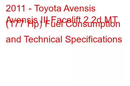 2011 - Toyota Avensis
Avensis III Facelift 2.2d MT (177 Hp) Fuel Consumption and Technical Specifications