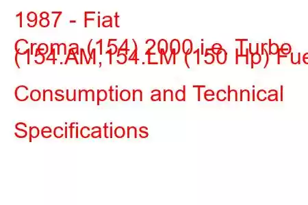 1987 - Fiat
Croma (154) 2000 i.e. Turbo (154.AM,154.LM (150 Hp) Fuel Consumption and Technical Specifications