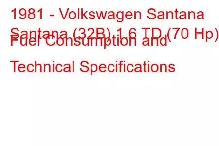 1981 - Volkswagen Santana
Santana (32B) 1.6 TD (70 Hp) Fuel Consumption and Technical Specifications