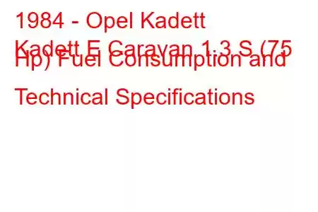 1984 - Opel Kadett
Kadett E Caravan 1.3 S (75 Hp) Fuel Consumption and Technical Specifications