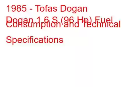 1985 - Tofas Dogan
Dogan 1.6 S (96 Hp) Fuel Consumption and Technical Specifications