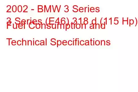 2002 - BMW 3 Series
3 Series (E46) 318 d (115 Hp) Fuel Consumption and Technical Specifications