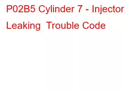 P02B5 Cylinder 7 - Injector Leaking Trouble Code