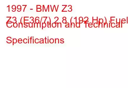 1997 - BMW Z3
Z3 (E36/7) 2.8 (192 Hp) Fuel Consumption and Technical Specifications