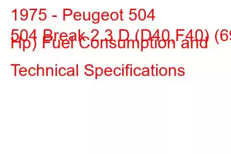 1975 - Peugeot 504
504 Break 2.3 D (D40,F40) (69 Hp) Fuel Consumption and Technical Specifications