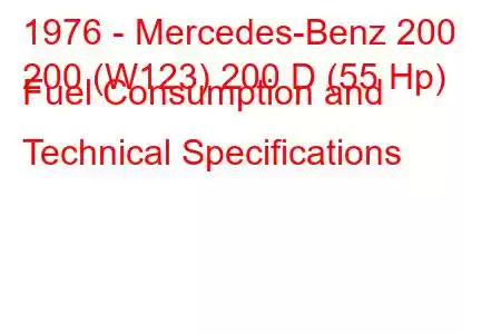 1976 - Mercedes-Benz 200
200 (W123) 200 D (55 Hp) Fuel Consumption and Technical Specifications