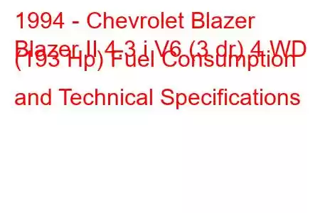 1994 - Chevrolet Blazer
Blazer II 4.3 i V6 (3 dr) 4 WD (193 Hp) Fuel Consumption and Technical Specifications