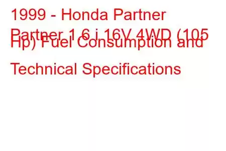 1999 - Honda Partner
Partner 1.6 i 16V 4WD (105 Hp) Fuel Consumption and Technical Specifications