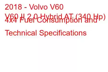 2018 - Volvo V60
V60 II 2.0 Hybrid AT (340 Hp) 4x4 Fuel Consumption and Technical Specifications