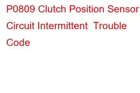 P0809 Clutch Position Sensor Circuit Intermittent Trouble Code