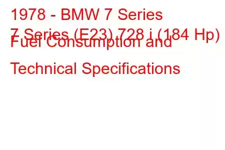 1978 - BMW 7 Series
7 Series (E23) 728 i (184 Hp) Fuel Consumption and Technical Specifications