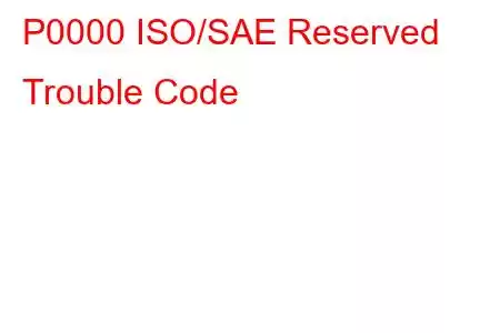 P0000 ISO/SAE Reserved Trouble Code