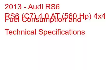 2013 - Audi RS6
RS6 (C7) 4.0 AT (560 Hp) 4x4 Fuel Consumption and Technical Specifications