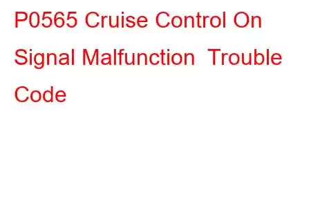 P0565 Cruise Control On Signal Malfunction Trouble Code