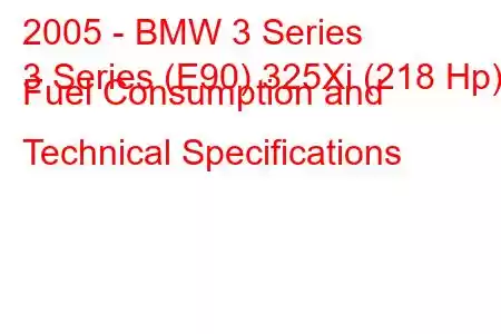 2005 - BMW 3 Series
3 Series (E90) 325Xi (218 Hp) Fuel Consumption and Technical Specifications