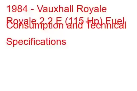 1984 - Vauxhall Royale
Royale 2.2 E (115 Hp) Fuel Consumption and Technical Specifications