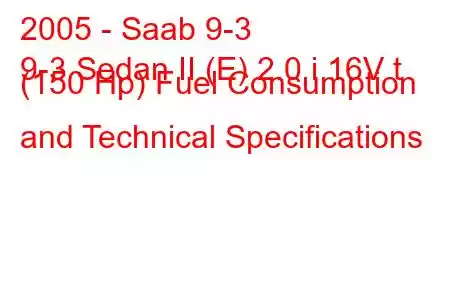 2005 - Saab 9-3
9-3 Sedan II (E) 2.0 i 16V t (150 Hp) Fuel Consumption and Technical Specifications