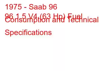 1975 - Saab 96
96 1.5 V4 (63 Hp) Fuel Consumption and Technical Specifications