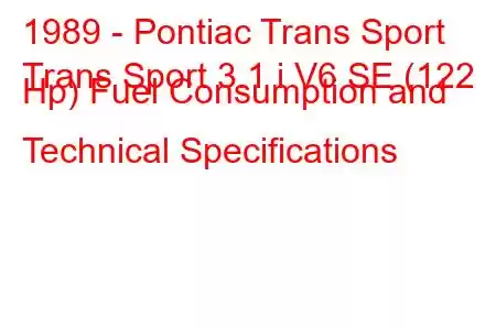 1989 - Pontiac Trans Sport
Trans Sport 3.1 i V6 SE (122 Hp) Fuel Consumption and Technical Specifications