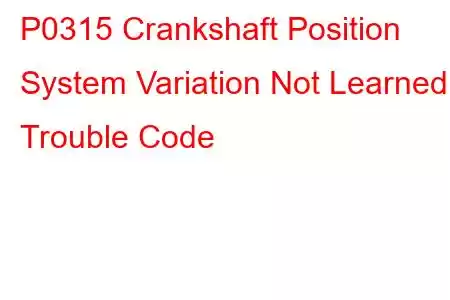 P0315 Crankshaft Position System Variation Not Learned Trouble Code