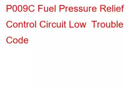 P009C Fuel Pressure Relief Control Circuit Low Trouble Code