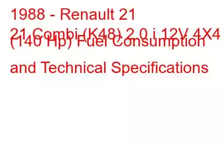 1988 - Renault 21
21 Combi (K48) 2.0 i 12V 4X4 (140 Hp) Fuel Consumption and Technical Specifications