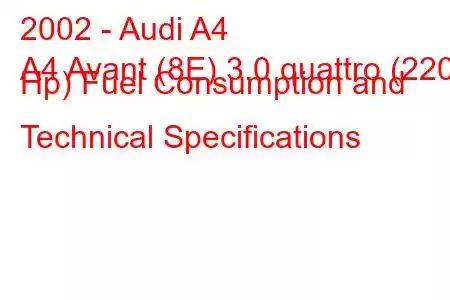 2002 - Audi A4
A4 Avant (8E) 3.0 quattro (220 Hp) Fuel Consumption and Technical Specifications