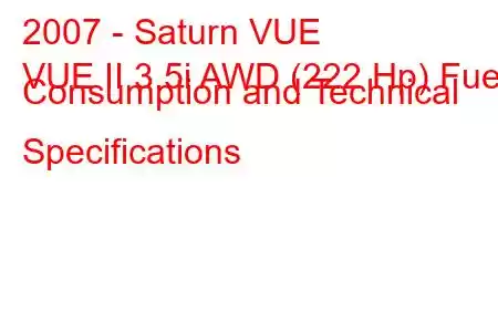 2007 - Saturn VUE
VUE II 3.5i AWD (222 Hp) Fuel Consumption and Technical Specifications