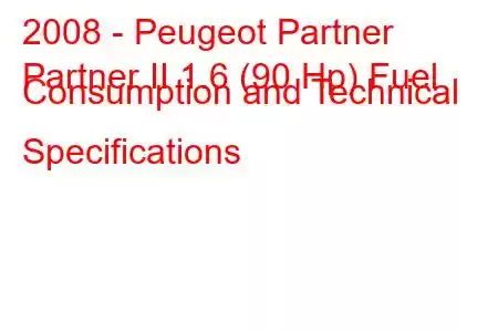 2008 - Peugeot Partner
Partner II 1.6 (90 Hp) Fuel Consumption and Technical Specifications