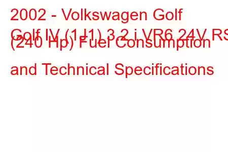 2002 - Volkswagen Golf
Golf IV (1J1) 3.2 i VR6 24V RSI (240 Hp) Fuel Consumption and Technical Specifications