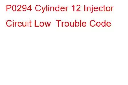 P0294 Cylinder 12 Injector Circuit Low Trouble Code