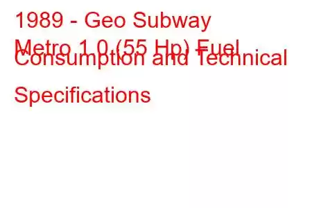 1989 - Geo Subway
Metro 1.0 (55 Hp) Fuel Consumption and Technical Specifications