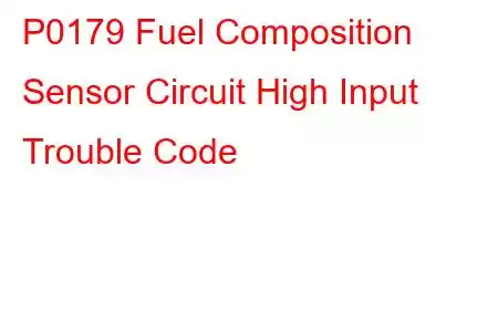 P0179 Fuel Composition Sensor Circuit High Input Trouble Code