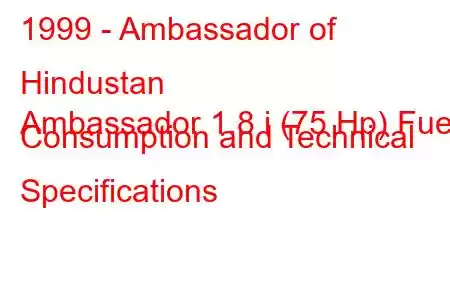 1999 - Ambassador of Hindustan
Ambassador 1.8 i (75 Hp) Fuel Consumption and Technical Specifications