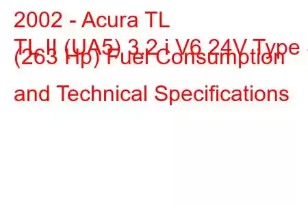 2002 - Acura TL
TL II (UA5) 3.2 i V6 24V Type S (263 Hp) Fuel Consumption and Technical Specifications