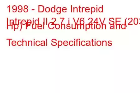 1998 - Dodge Intrepid
Intrepid II 2.7 i V6 24V SE (203 Hp) Fuel Consumption and Technical Specifications