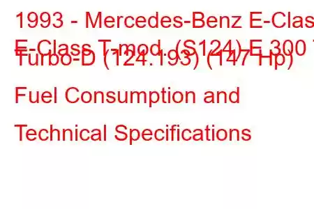 1993 - Mercedes-Benz E-Class
E-Class T-mod. (S124) E 300 T Turbo-D (124.193) (147 Hp) Fuel Consumption and Technical Specifications